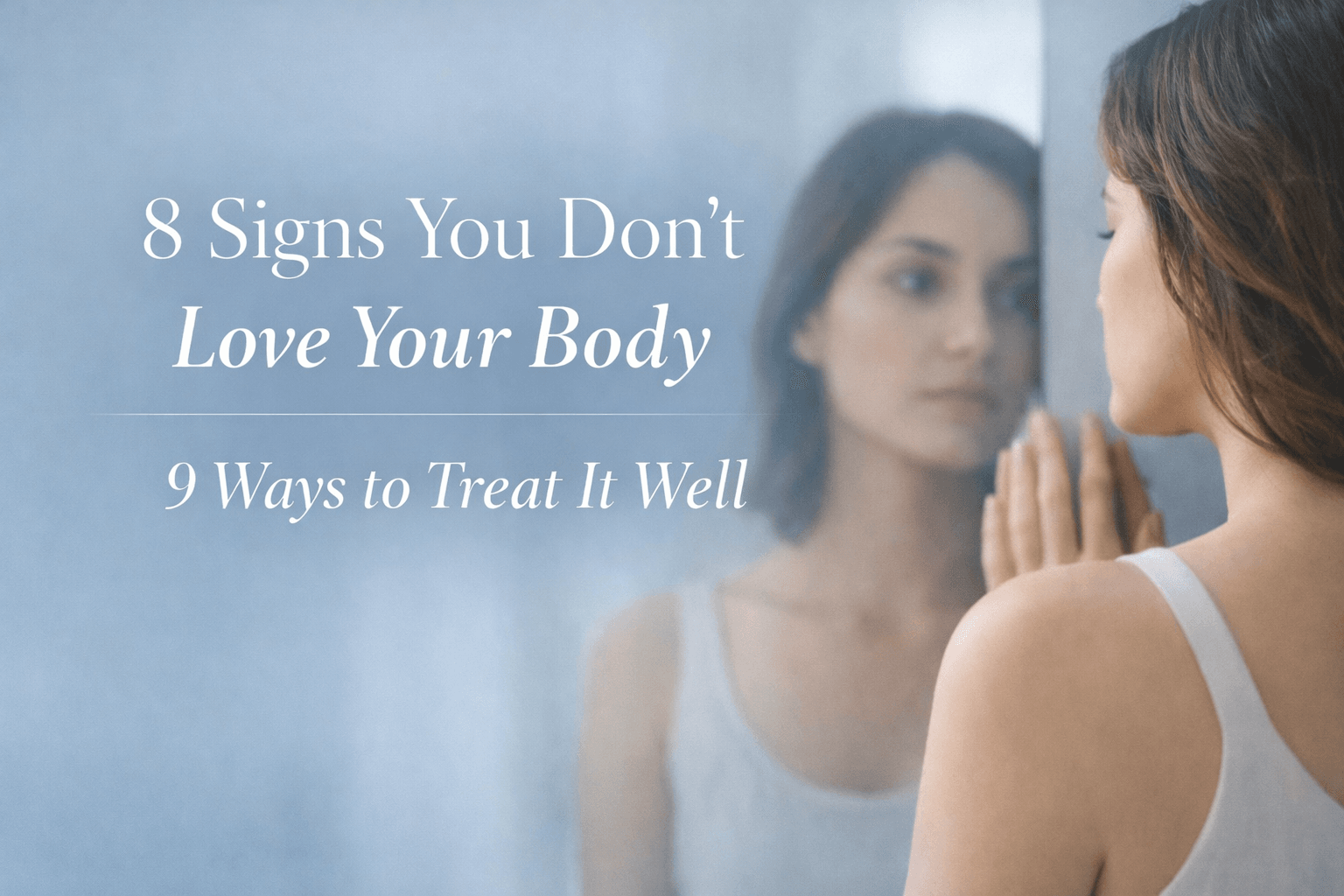 8 Signs you don’t Love your Body & 9 Ways to Start Treating it Well.