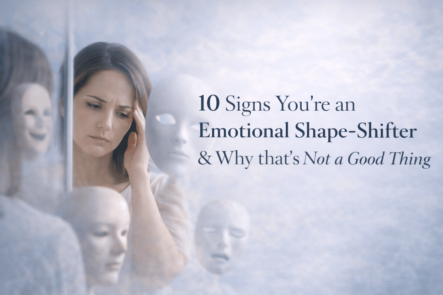 10 Signs You’re an Emotional Shape-Shifter & Why that’s Not a Good Thing.