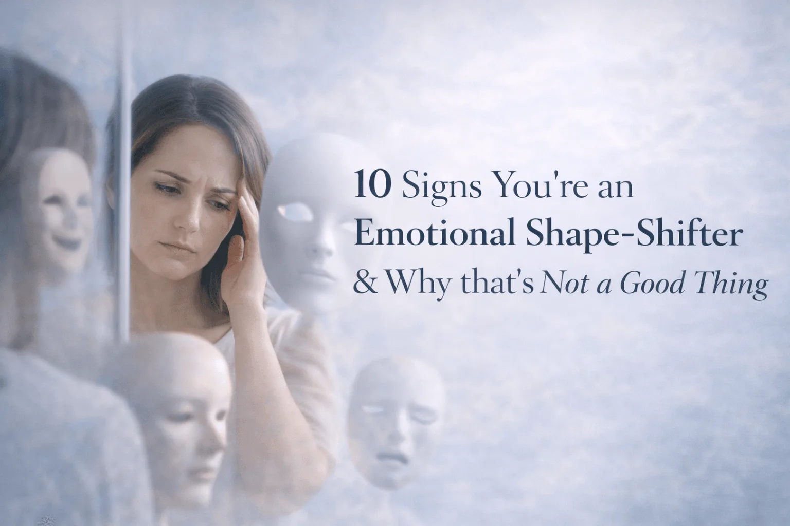 10 Signs You're an Emotional Shape-Shifter & Why that's Not a Good Thing.
